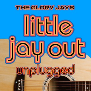 The Glory Jays: Little Jay Out (Unplugged) All Ages